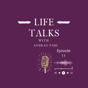 Conquering Anxiety I Life Talks with Anurag Paul I Episode 11